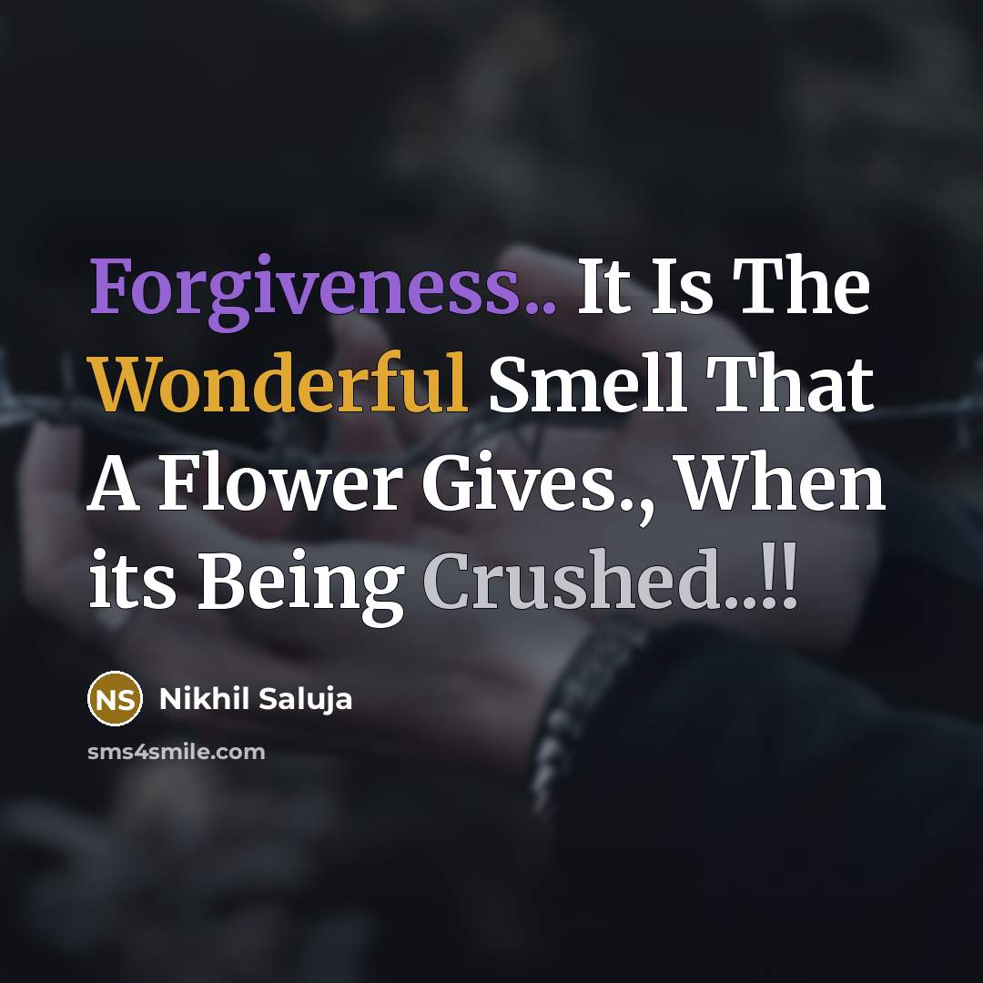 “Forgiveness.. It Is The Wonderful Smell That A Flower Gives., When its Being Crushed..!!” quote by Nikhil Saluja