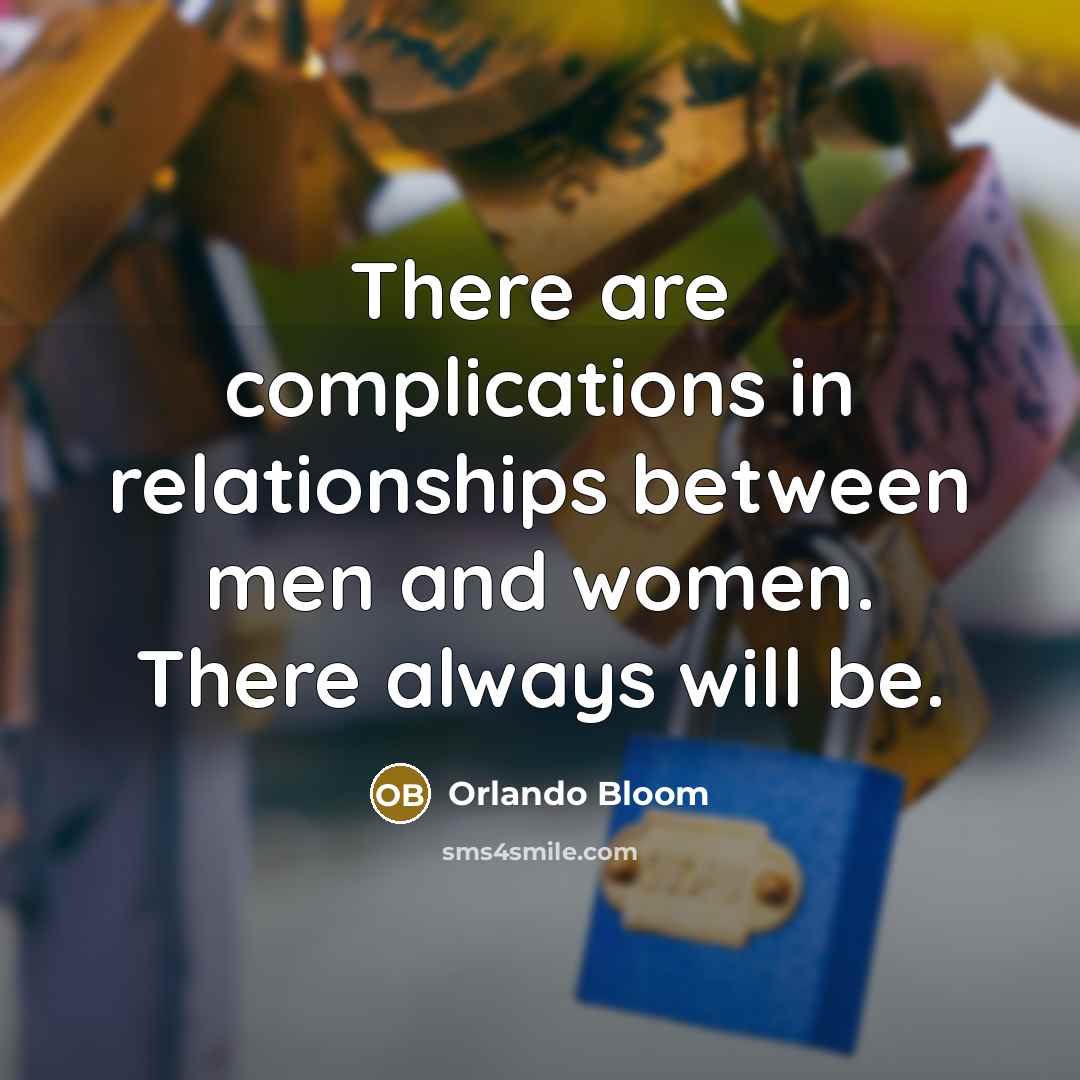 “There are complications in relationships between men and women. There always will be.” quote by Orlando Bloom
