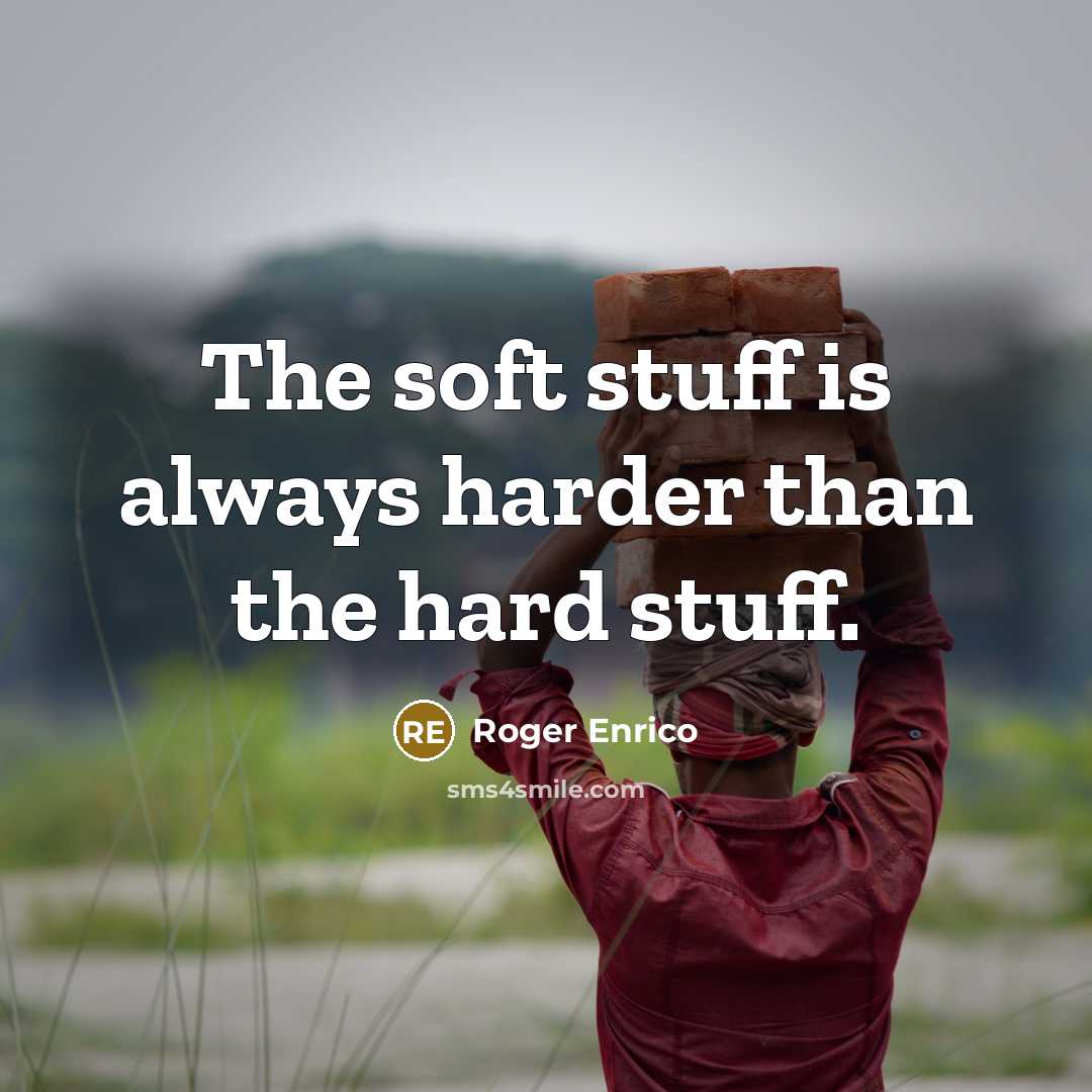 “The soft stuff is always harder than the hard stuff.” quote by Roger Enrico