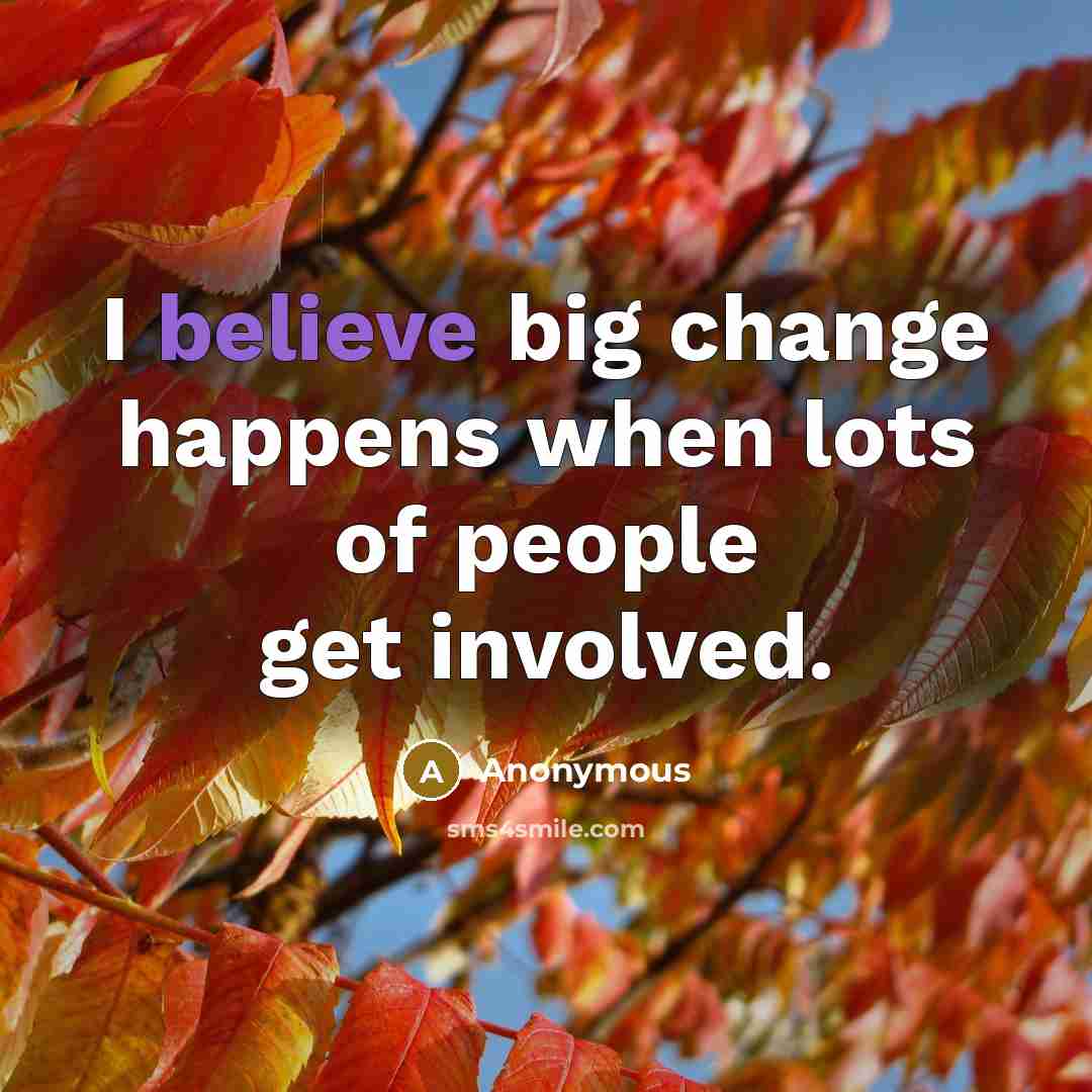 “I believe big change happens when lots of people get involved.” quote by Anonymous