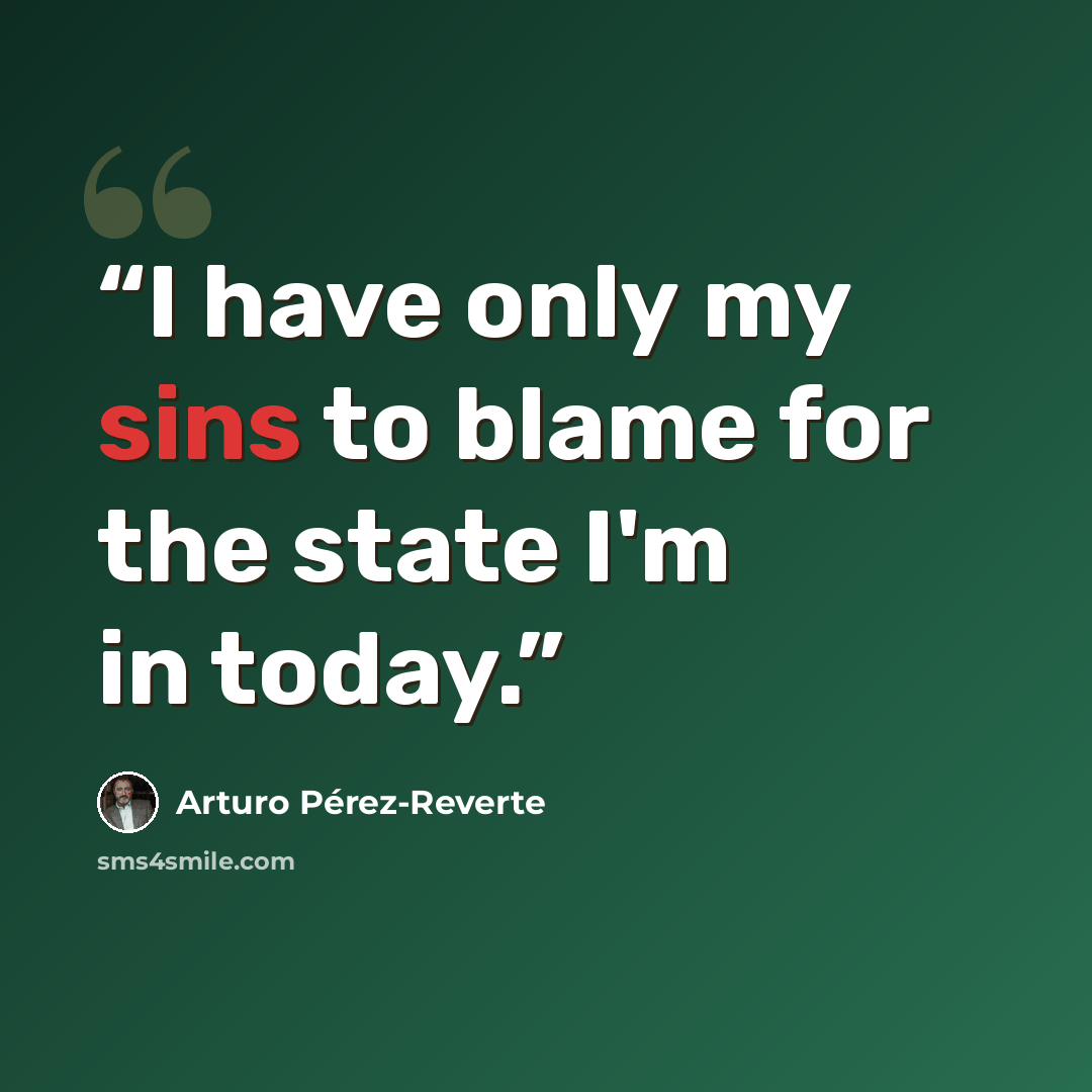 “I have only my sins to blame for the state I'm in today.” quote by Arturo Pérez-Reverte