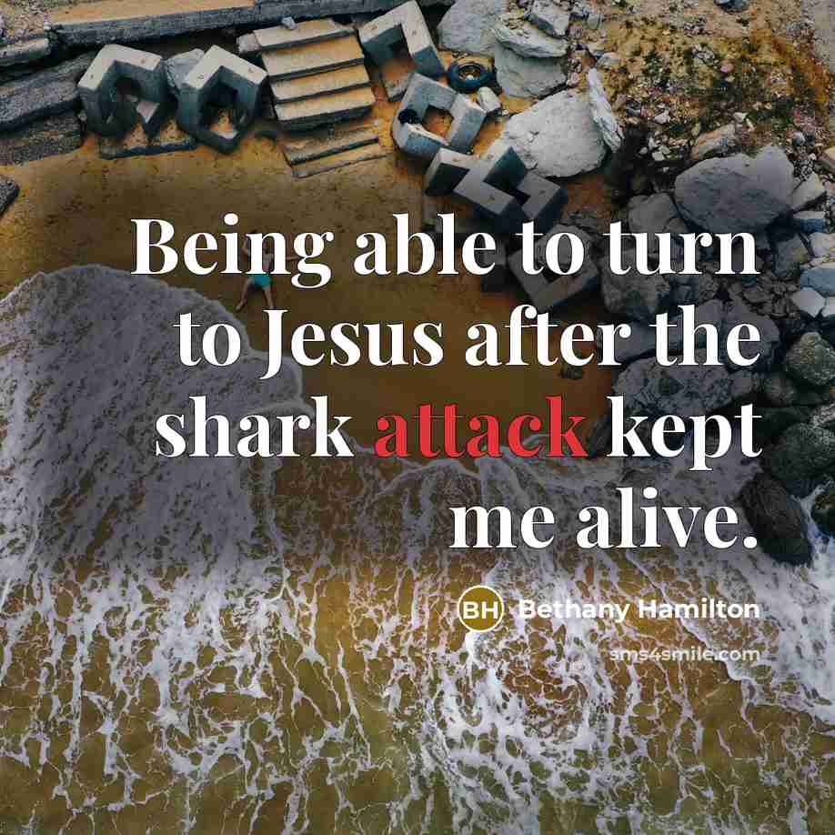 “Being able to turn to Jesus after the shark attack kept me alive.” quote by Bethany Hamilton