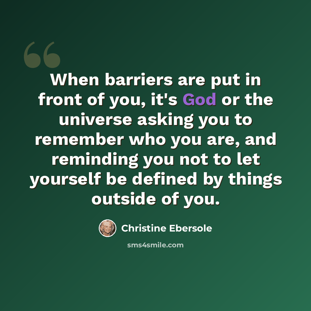 “When barriers are put in front of you, it's God or the universe asking you to remember who you are, and reminding you not to let yourself be defined by things outside of you.” quote by Christine Ebersole