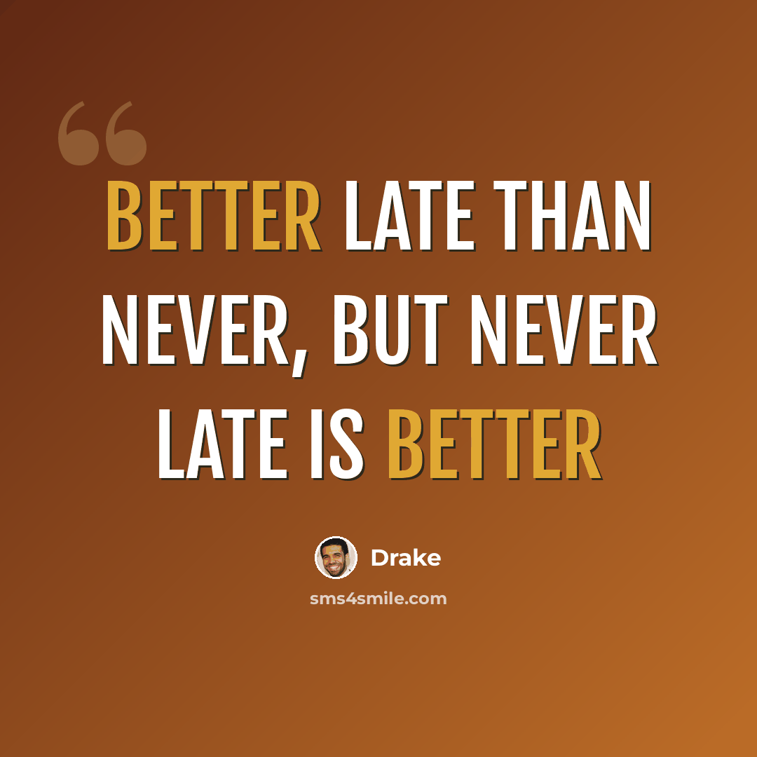 “Better late than never, but never late is better” quote by Drake
