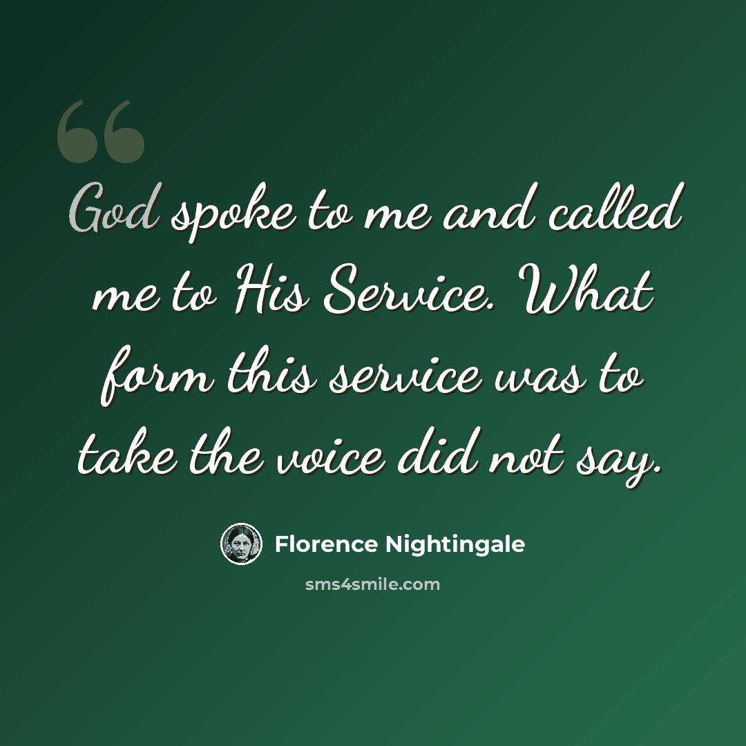 “God spoke to me and called me to His Service. What form this service was to take the voice did not say.” quote by Florence Nightingale