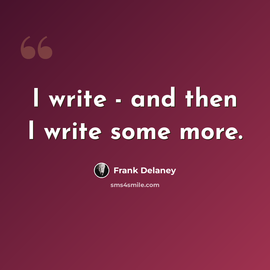 “I write - and then I write some more.” quote by Frank Delaney