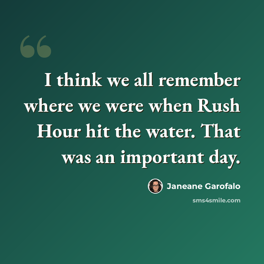 “I think we all remember where we were when Rush Hour hit the water. That was an important day.” quote by Janeane Garofalo