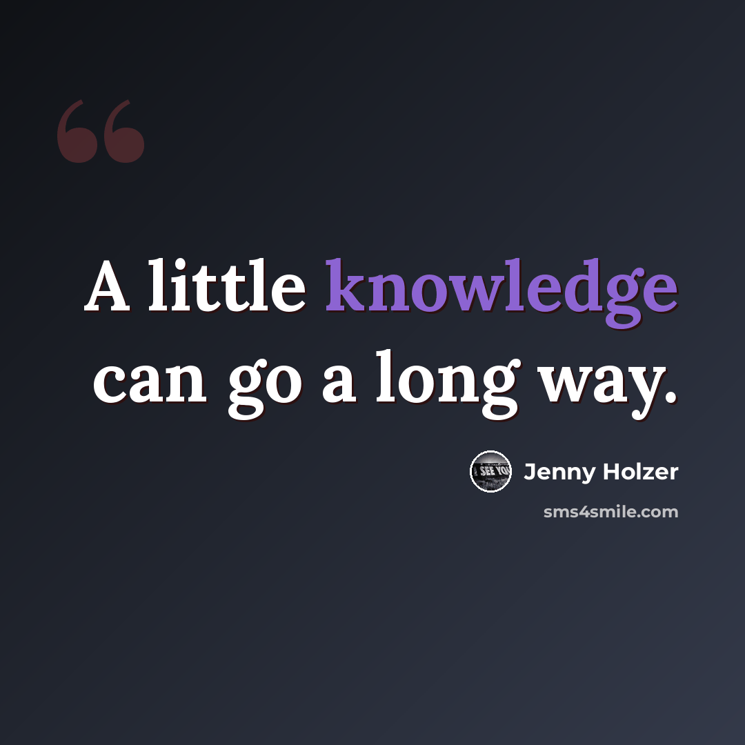 “A little knowledge can go a long way.” quote by Jenny Holzer