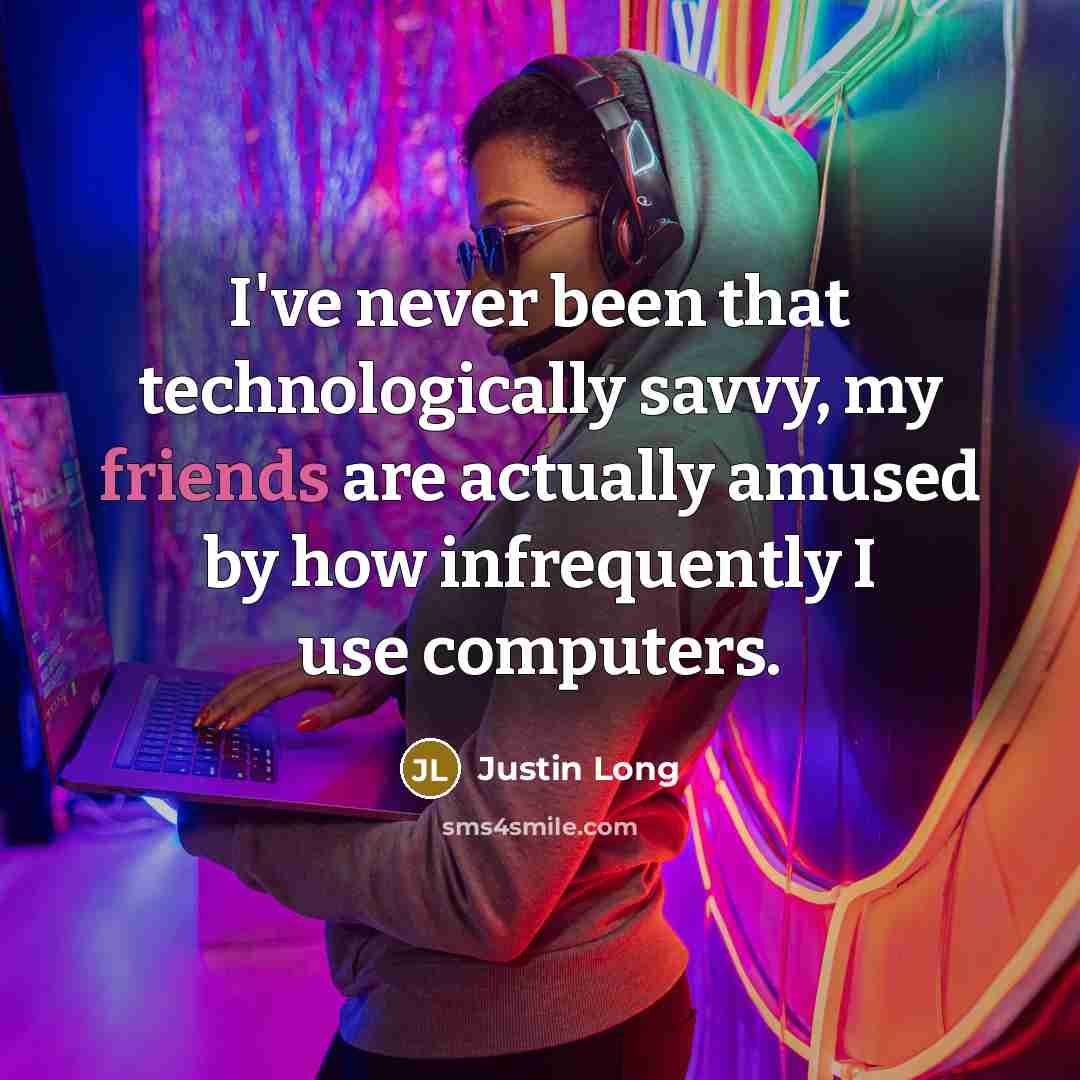 “I've never been that technologically savvy, my friends are actually amused by how infrequently I use computers.” quote by Justin Long