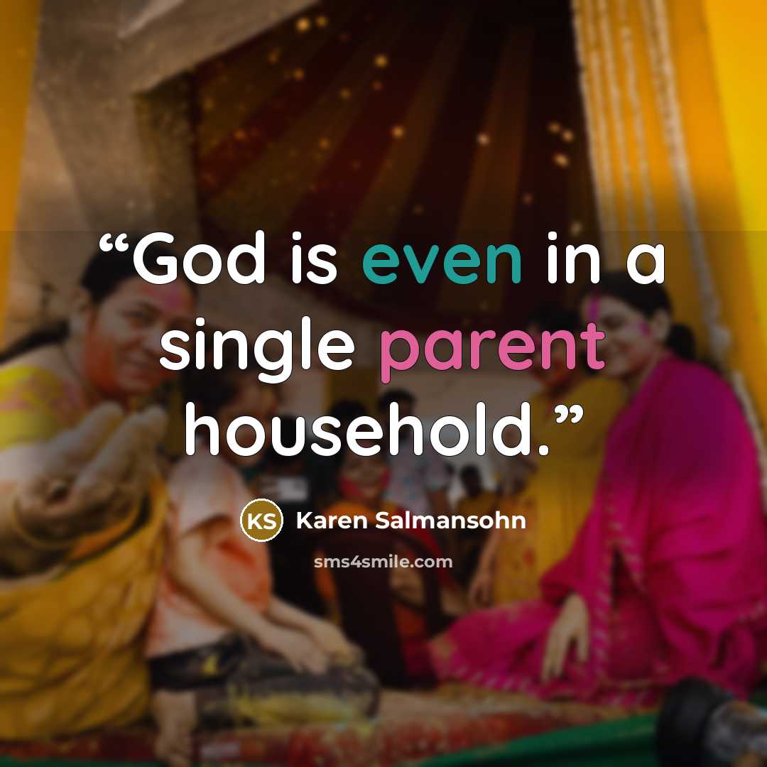 “God is even in a single parent household.” quote by Karen Salmansohn