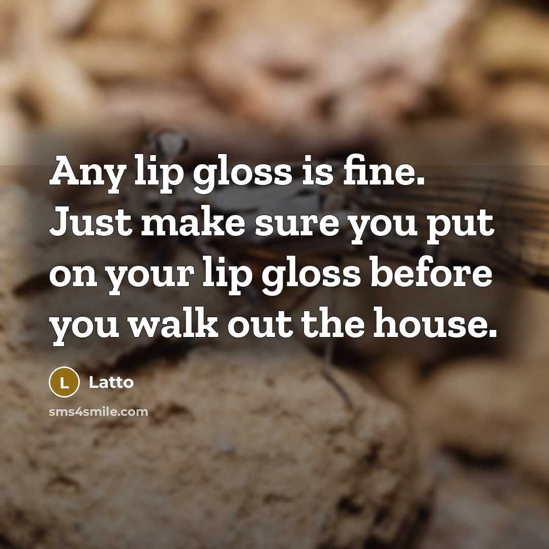 “Any lip gloss is fine. Just make sure you put on your lip gloss before you walk out the house.” quote by Latto