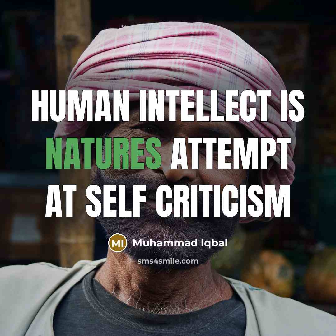 “Human intellect is natures attempt at self criticism” quote by Muhammad Iqbal