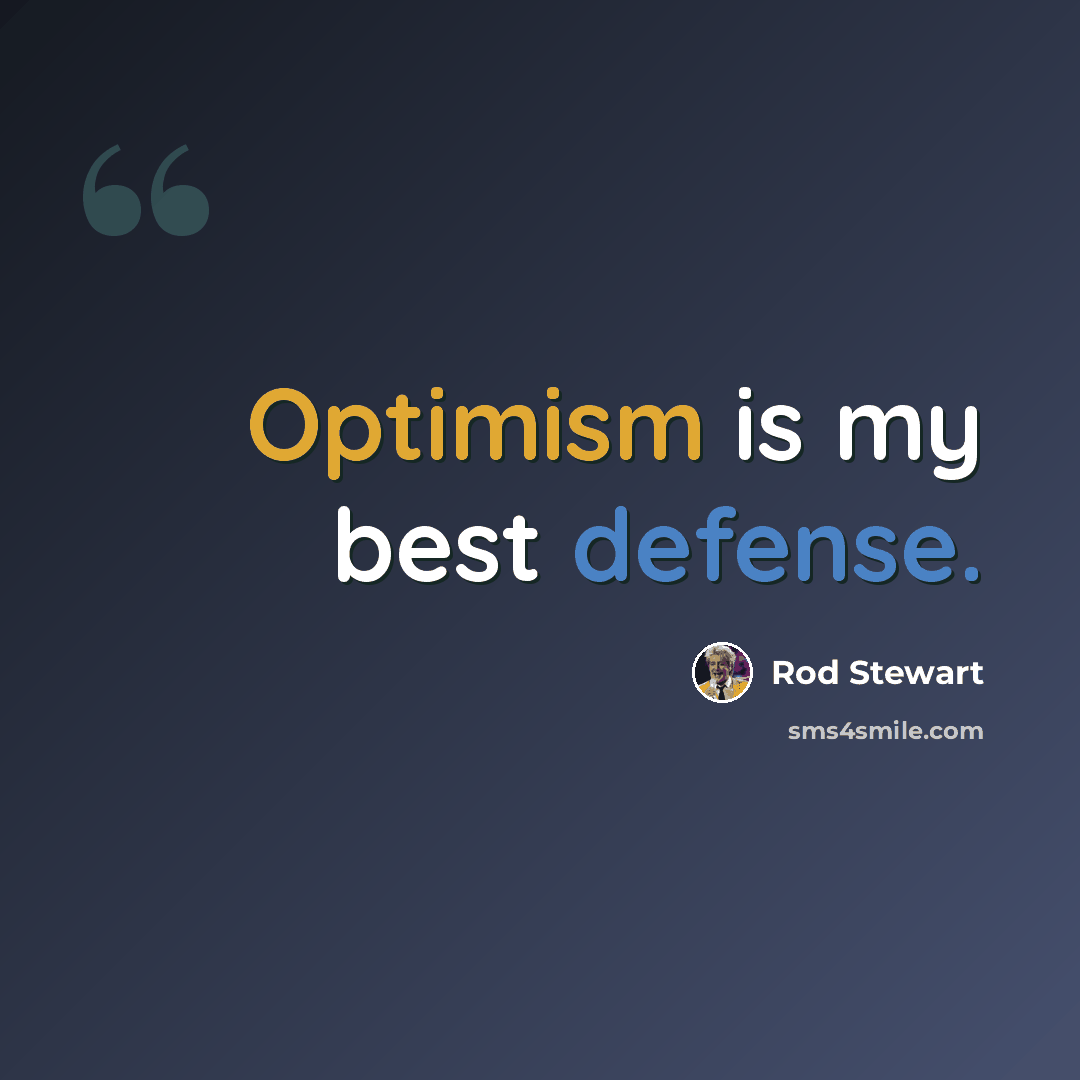 “Optimism is my best defense.” quote by Rod Stewart