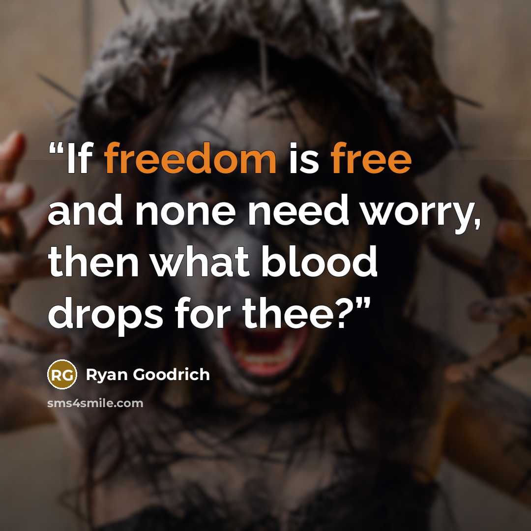“If freedom is free and none need worry, then what blood drops for thee?” quote by Ryan Goodrich