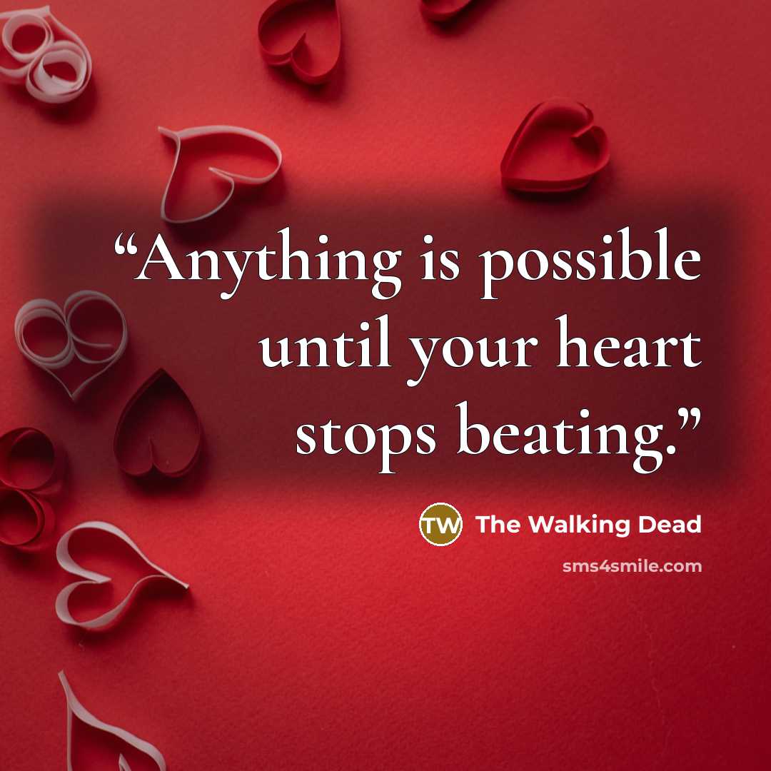 “Anything is possible until your heart stops beating.” quote by The Walking Dead