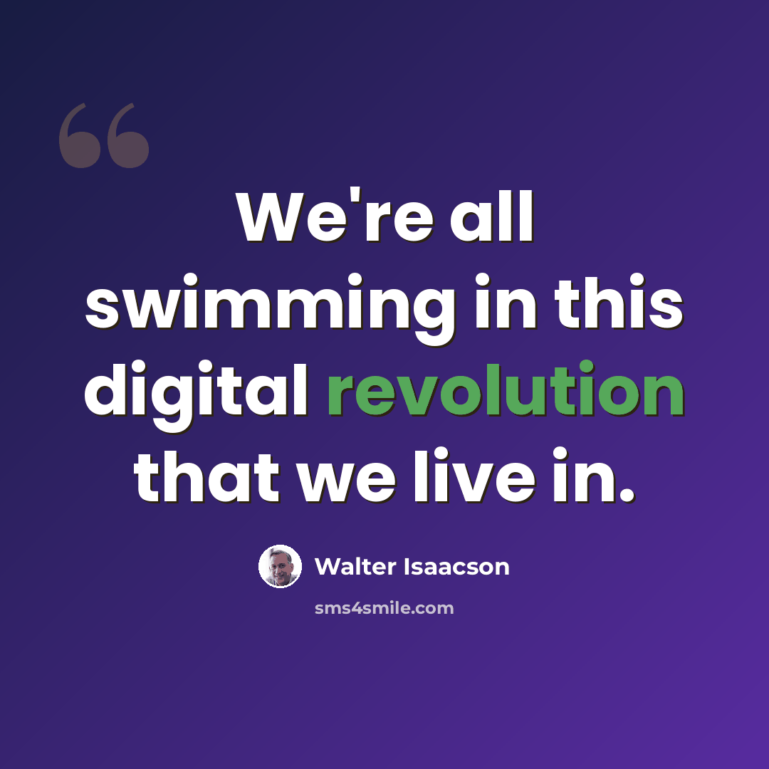 “We're all swimming in this digital revolution that we live in.” quote by Walter Isaacson