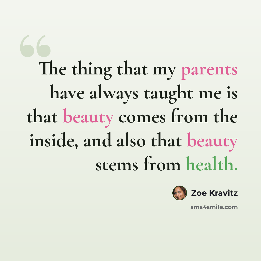“The thing that my parents have always taught me is that beauty comes from the inside, and also that beauty stems from health.” quote by Zoe Kravitz