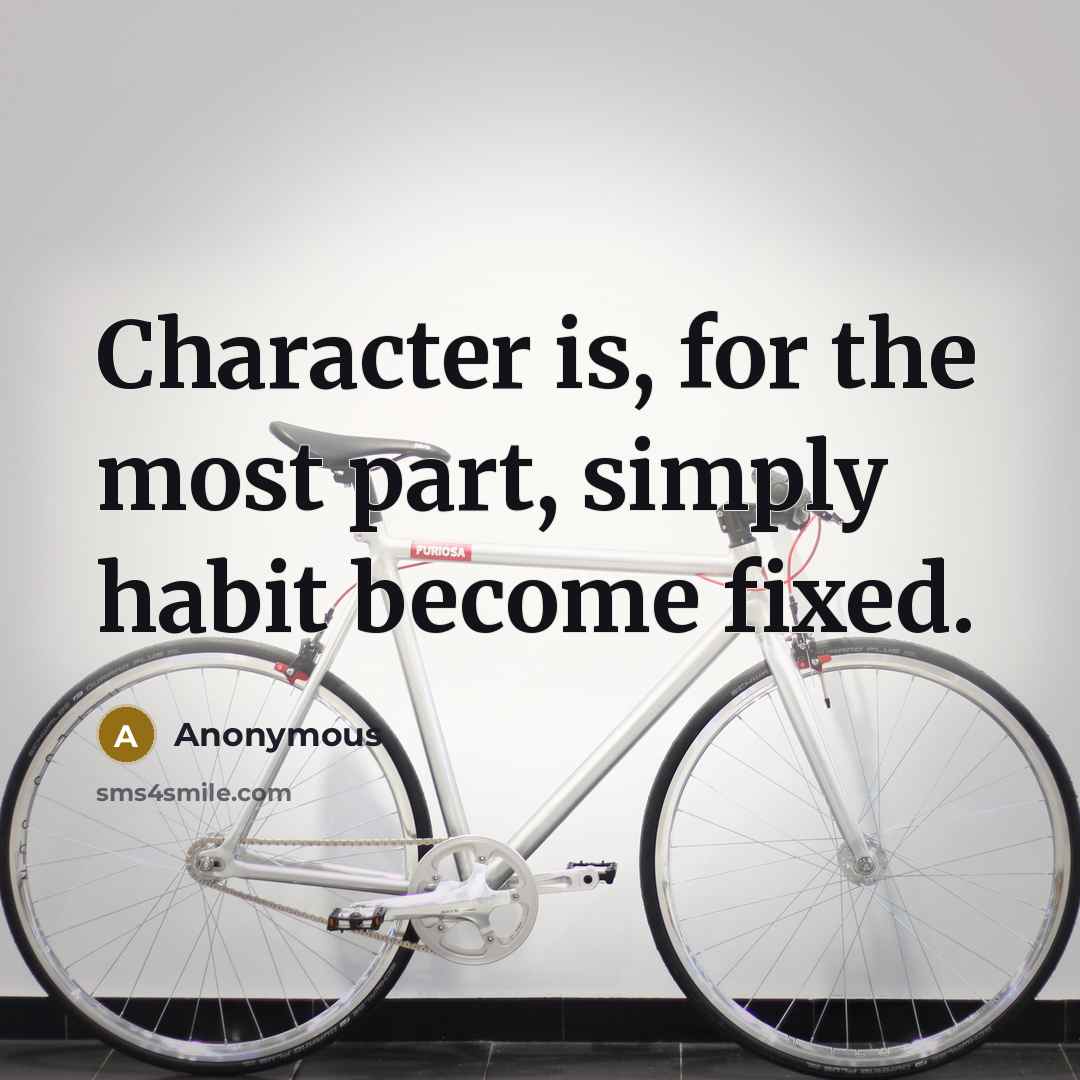 “Character is, for the most part, simply habit become fixed.” quote by Anonymous