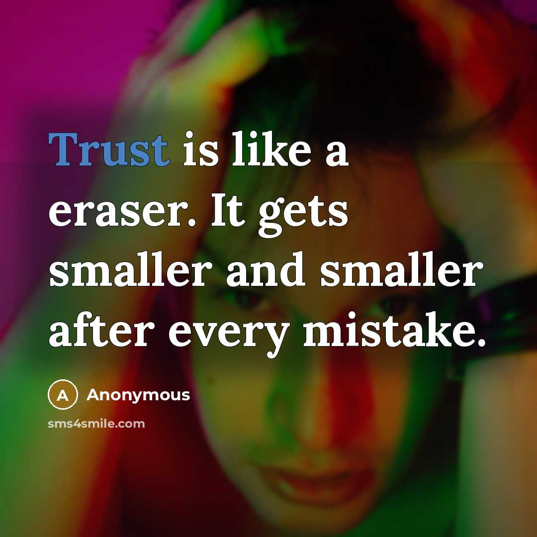 “Trust is like a eraser. It gets smaller and smaller after every mistake.” quote by Anonymous