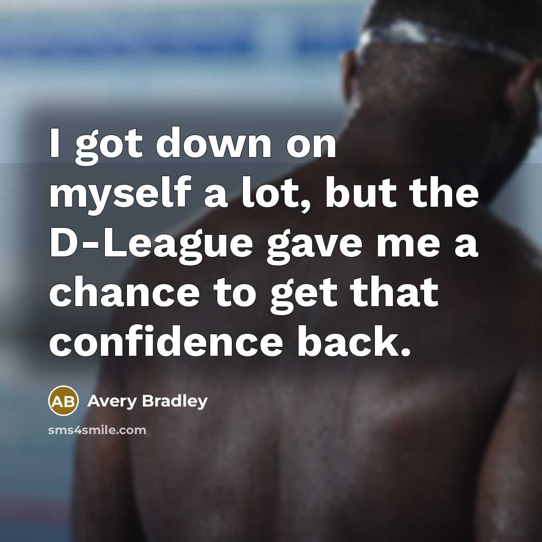 “I got down on myself a lot, but the D-League gave me a chance to get that confidence back.” quote by Avery Bradley