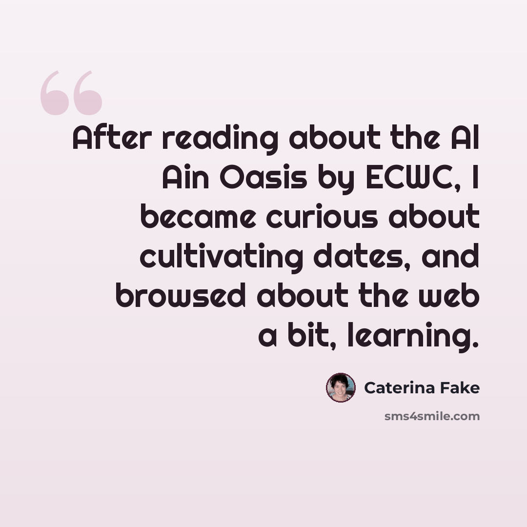 “After reading about the Al Ain Oasis by ECWC, I became curious about cultivating dates, and browsed about the web a bit, learning.” quote by Caterina Fake