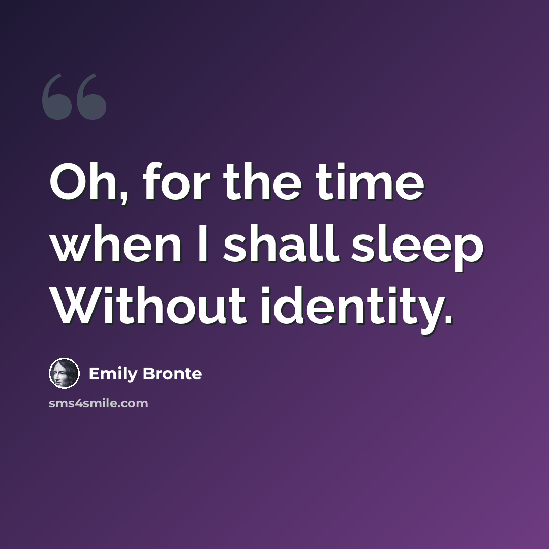 “Oh, for the time when I shall sleep Without identity.” quote by Emily Bronte