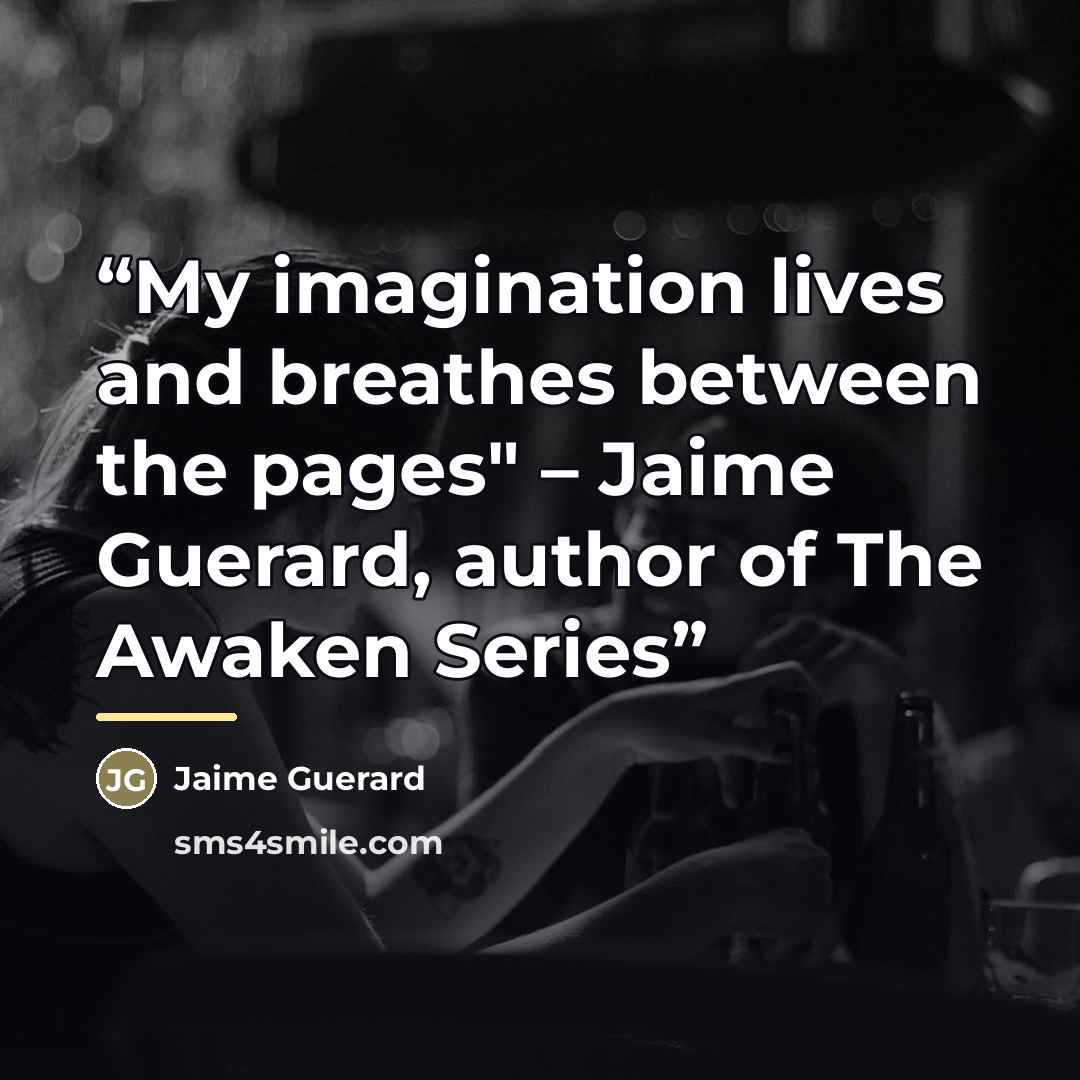 “My imagination lives and breathes between the pages" – Jaime Guerard, author of The Awaken Series” quote by Jaime Guerard
