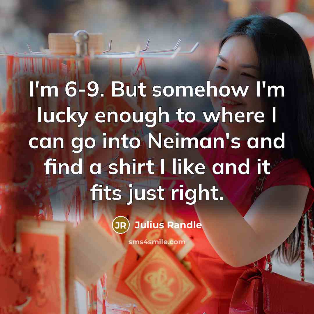 “I'm 6-9. But somehow I'm lucky enough to where I can go into Neiman's and find a shirt I like and it fits just right.” quote by Julius Randle