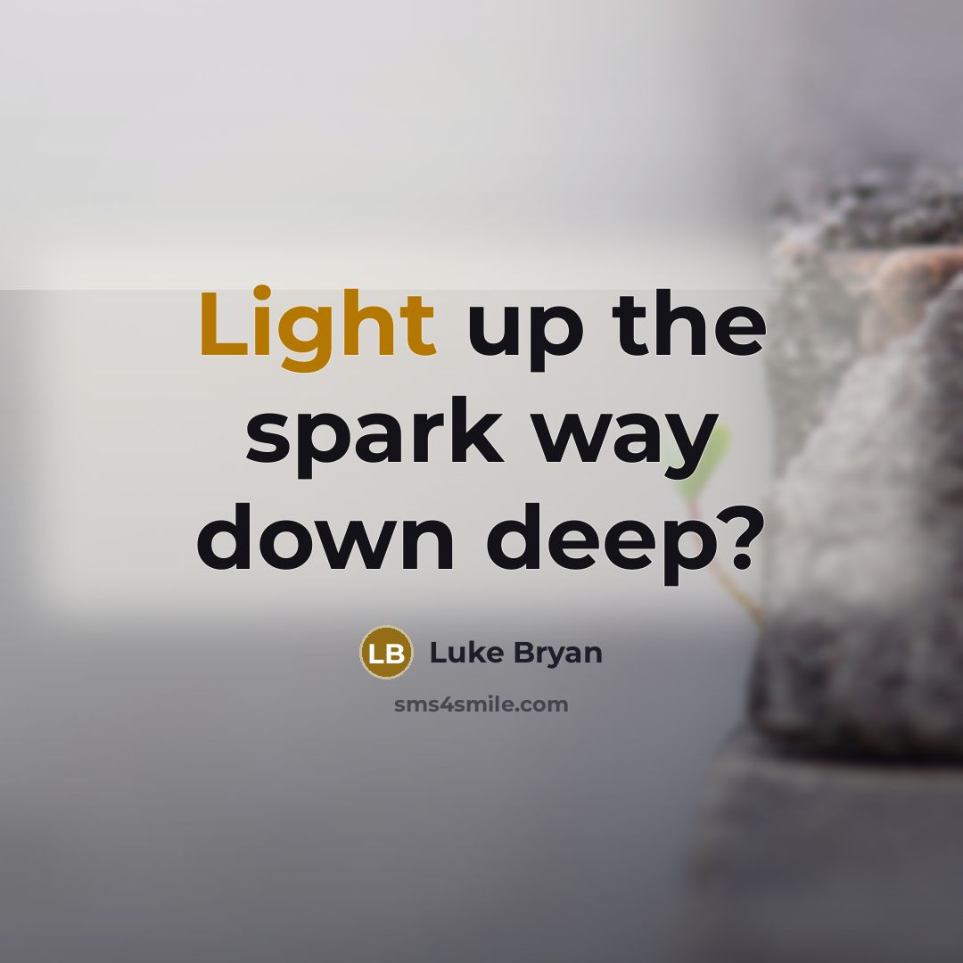 “Light up the spark way down deep?” quote by Luke Bryan