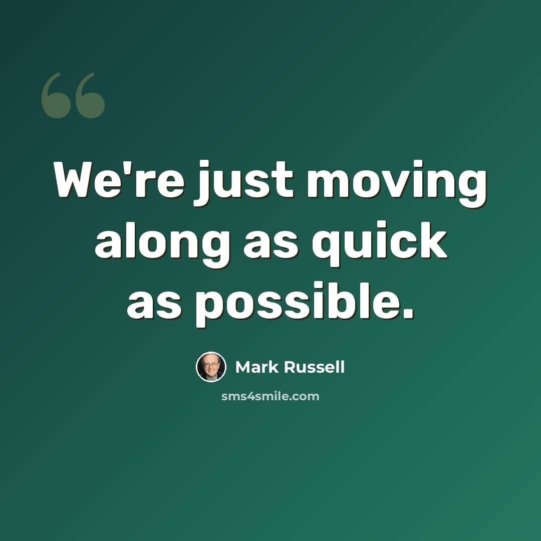 “We're just moving along as quick as possible.” quote by Mark Russell