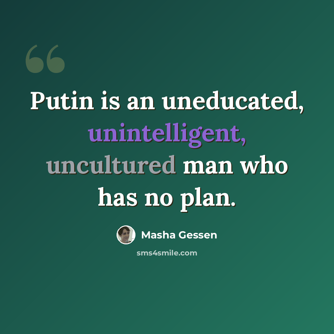 “Putin is an uneducated, unintelligent, uncultured man who has no plan.” quote by Masha Gessen