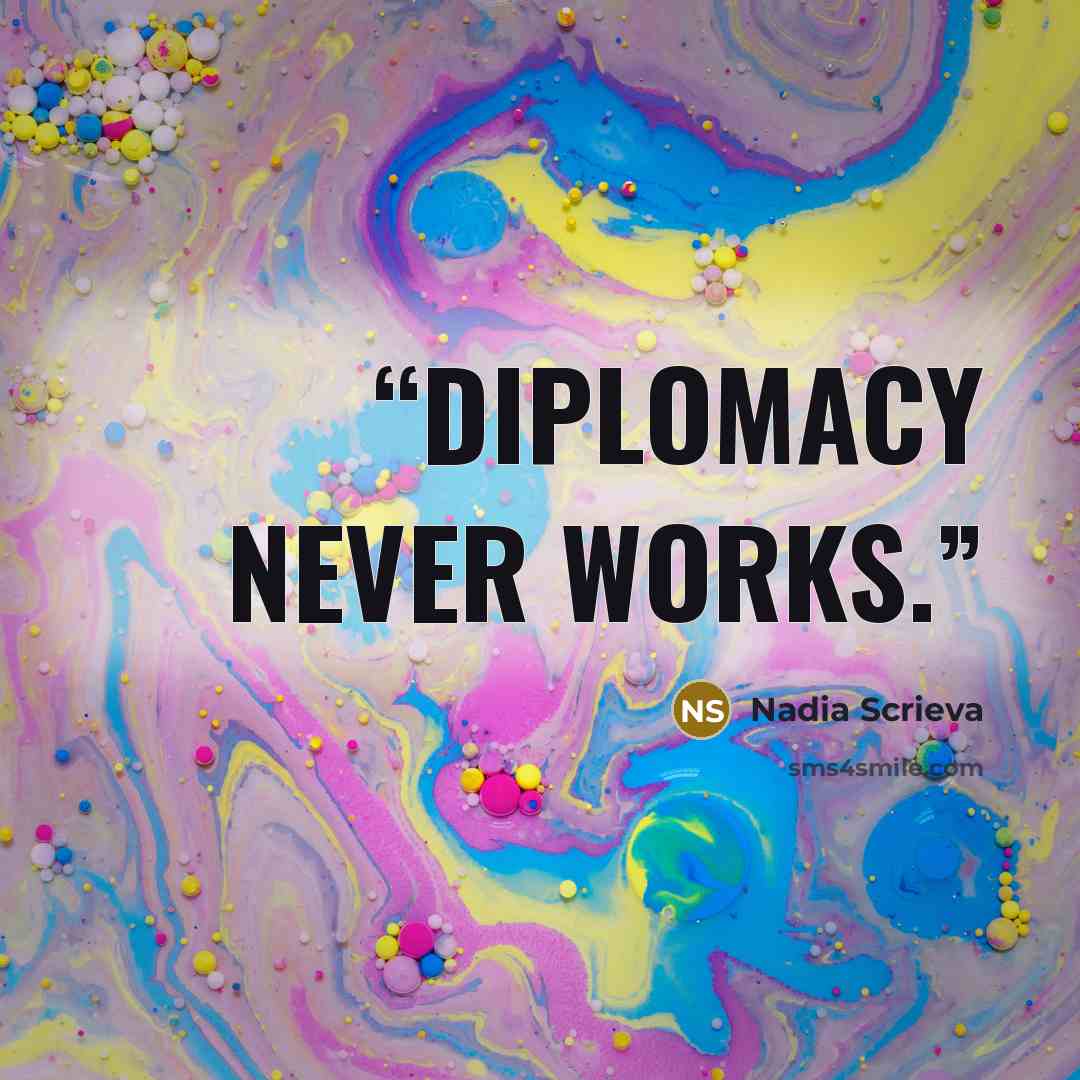 “Diplomacy never works.” quote by Nadia Scrieva
