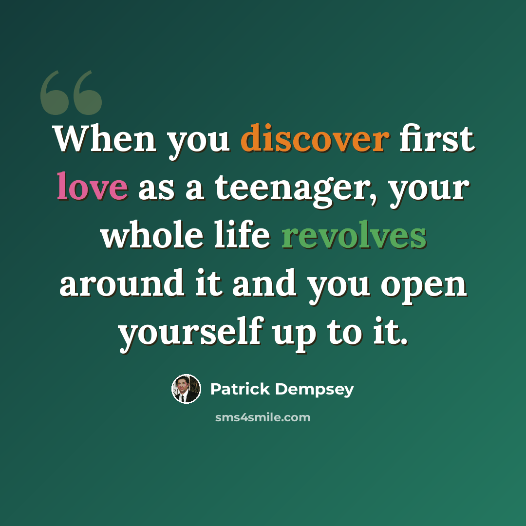 “When you discover first love as a teenager, your whole life revolves around it and you open yourself up to it.” quote by Patrick Dempsey