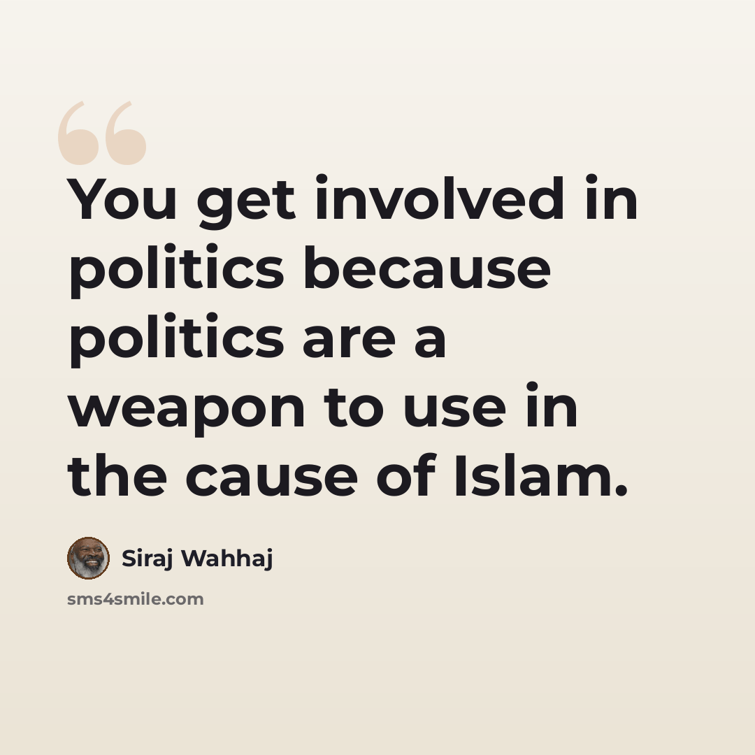 “You get involved in politics because politics are a weapon to use in the cause of Islam.” quote by Siraj Wahhaj