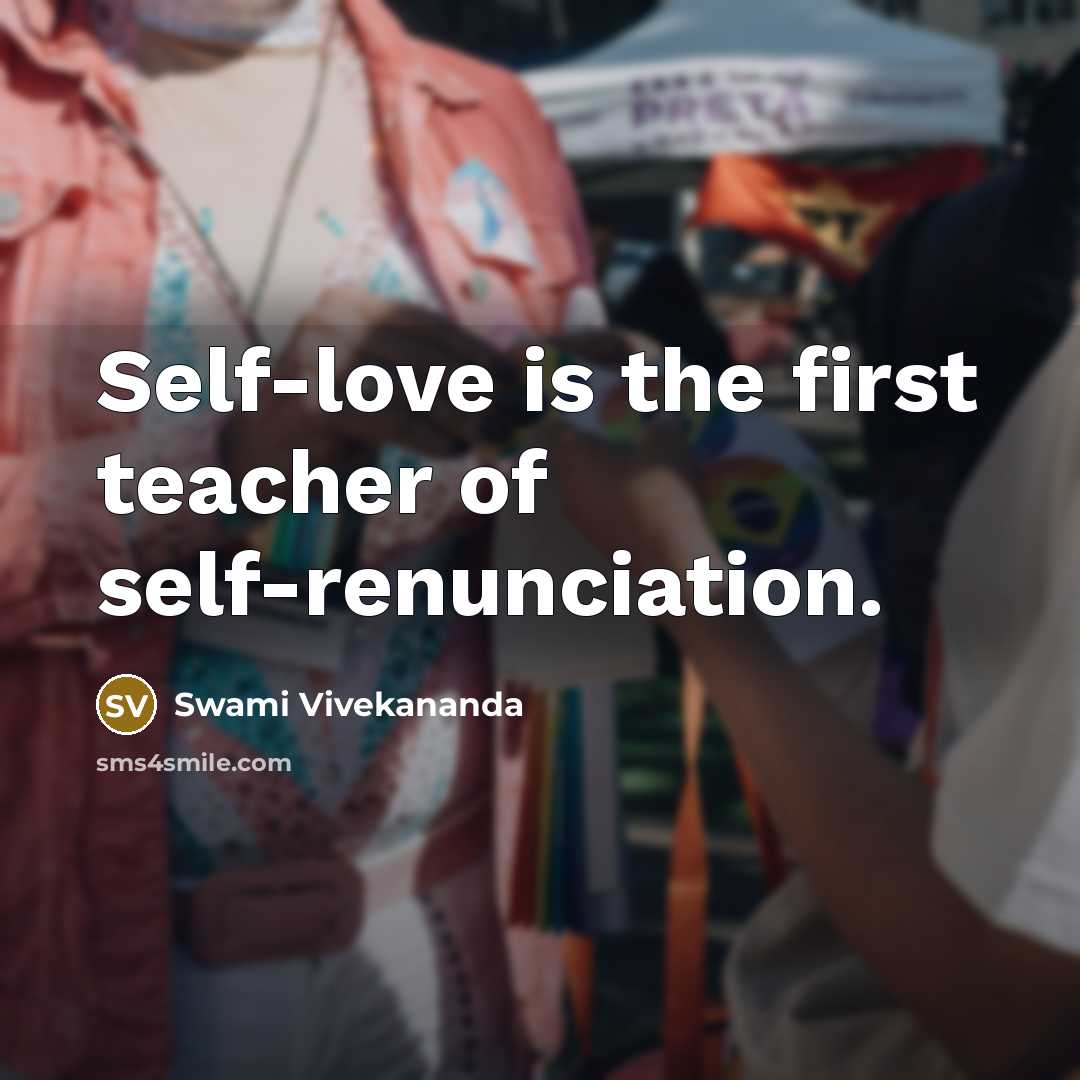 “Self-love is the first teacher of self-renunciation.” quote by Swami Vivekananda