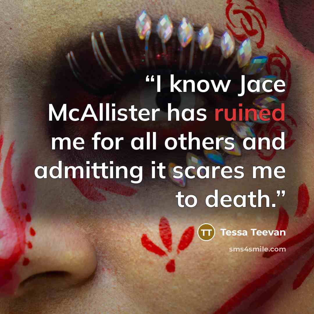 “I know Jace McAllister has ruined me for all others and admitting it scares me to death.” quote by Tessa Teevan