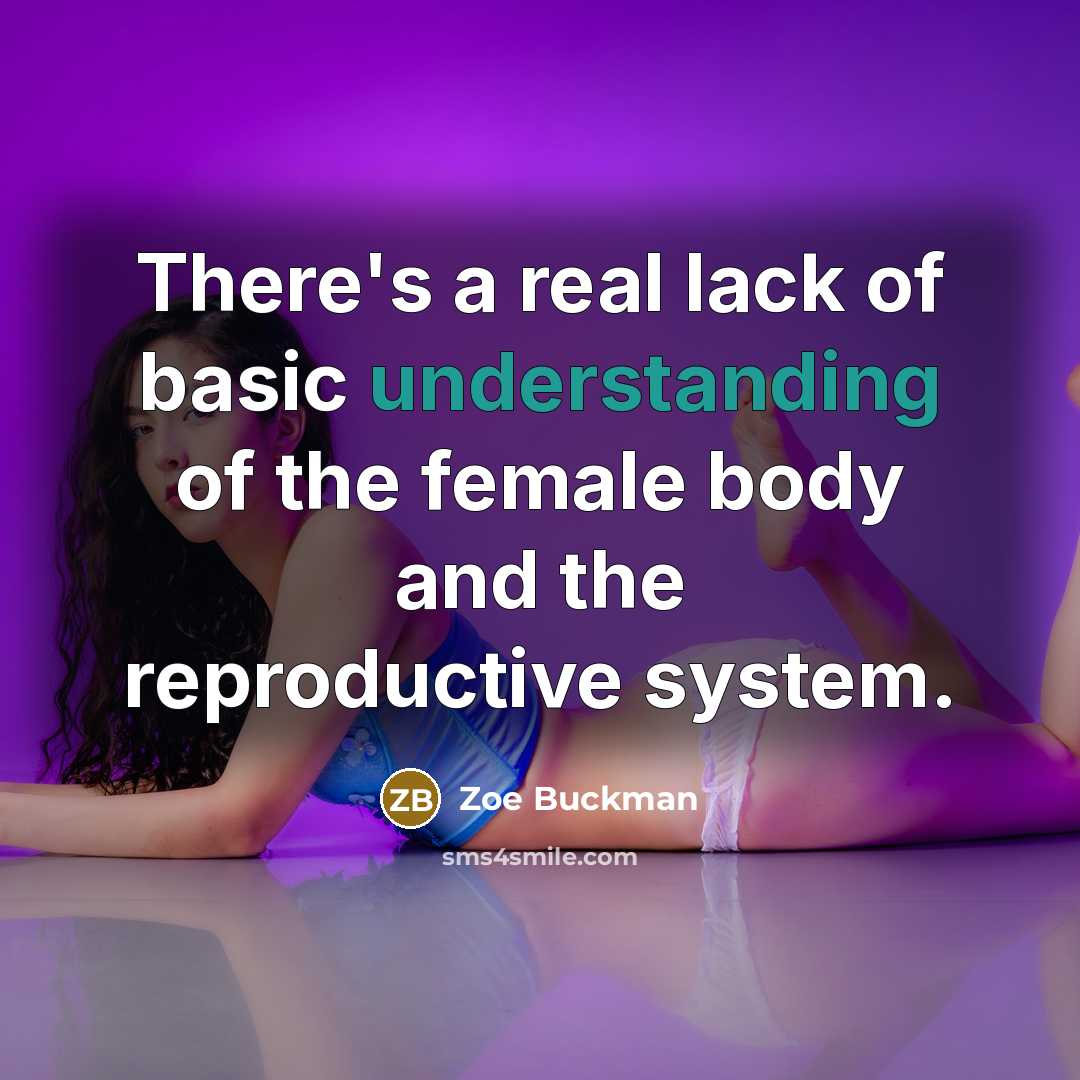 “There's a real lack of basic understanding of the female body and the reproductive system.” quote by Zoe Buckman