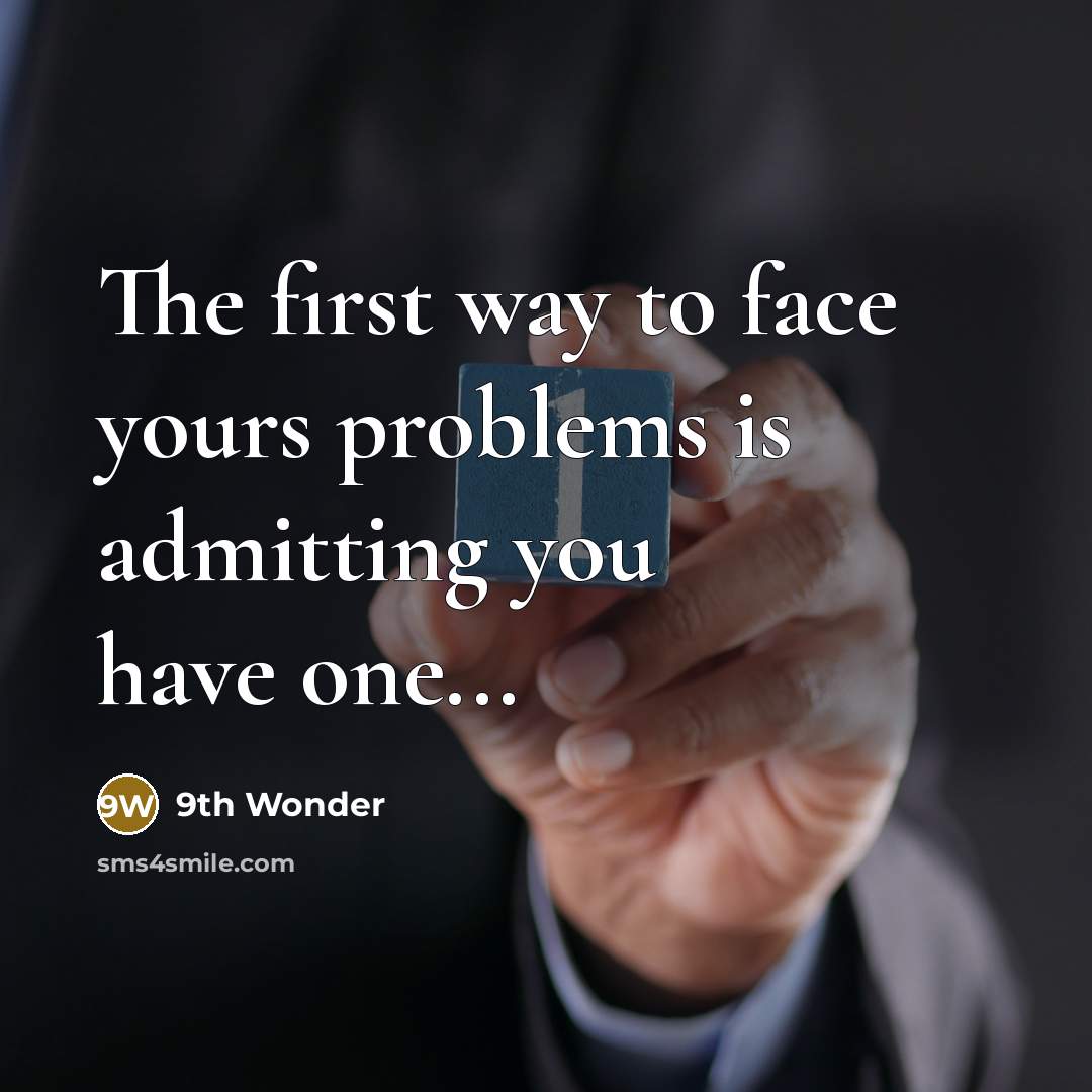 “The first way to face yours problems is admitting you have one...” quote by 9th Wonder