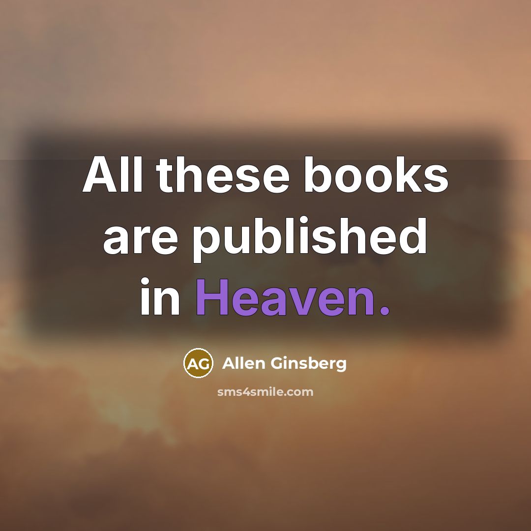 “All these books are published in Heaven.” quote by Allen Ginsberg
