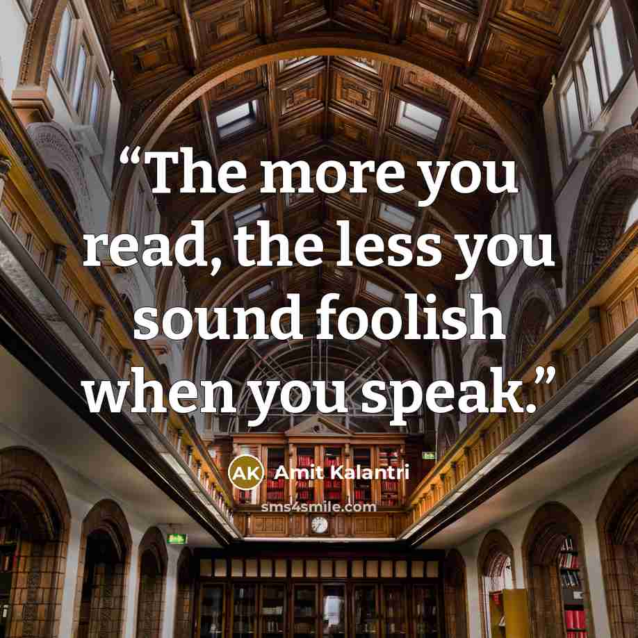 “The more you read, the less you sound foolish when you speak.” quote by Amit Kalantri