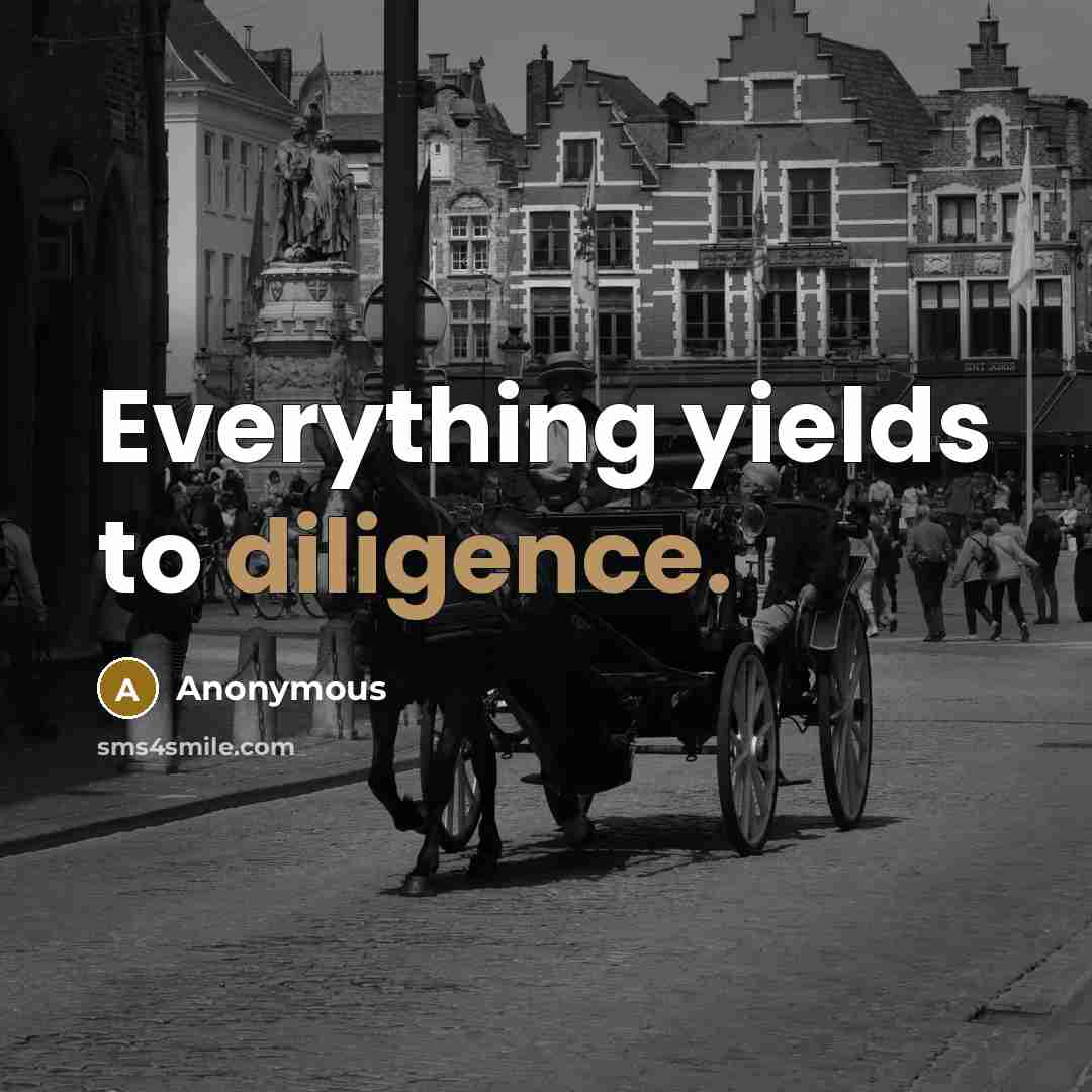 “Everything yields to diligence.” quote by Anonymous