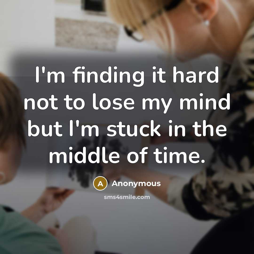 “I'm finding it hard not to lose my mind but I'm stuck in the middle of time.” quote by Anonymous