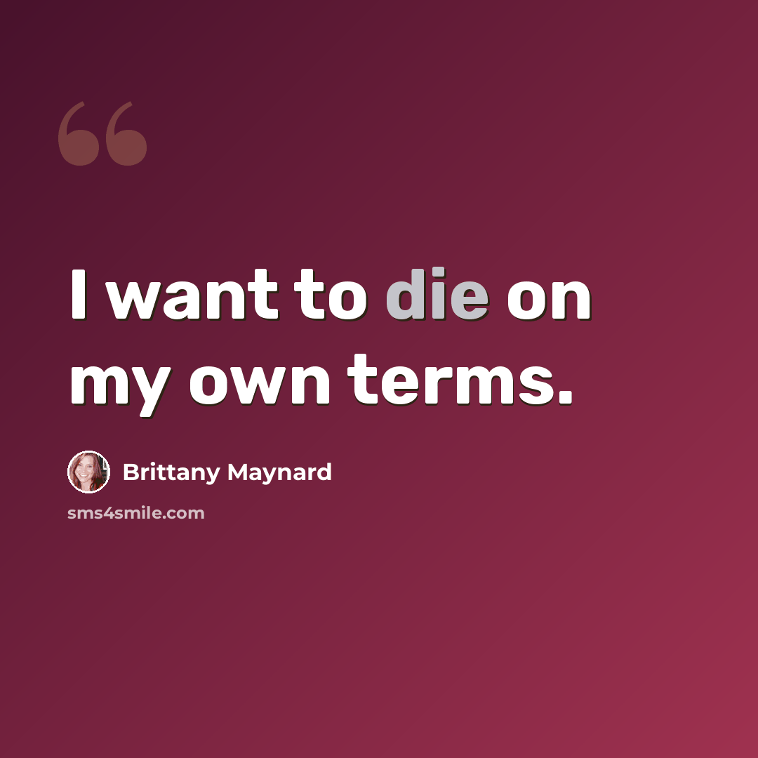 “I want to die on my own terms.” quote by Brittany Maynard