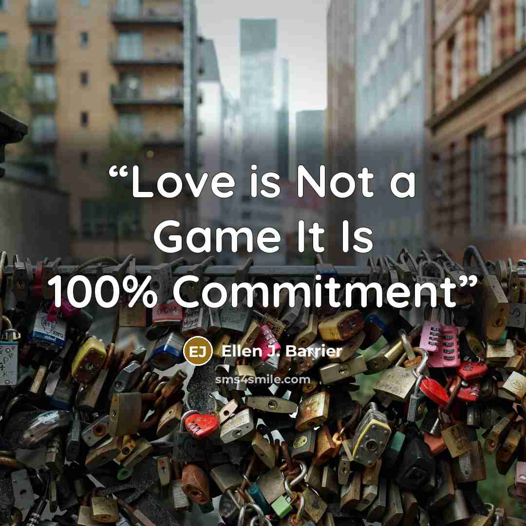 “Love is Not a Game It Is 100% Commitment” quote by Ellen J. Barrier