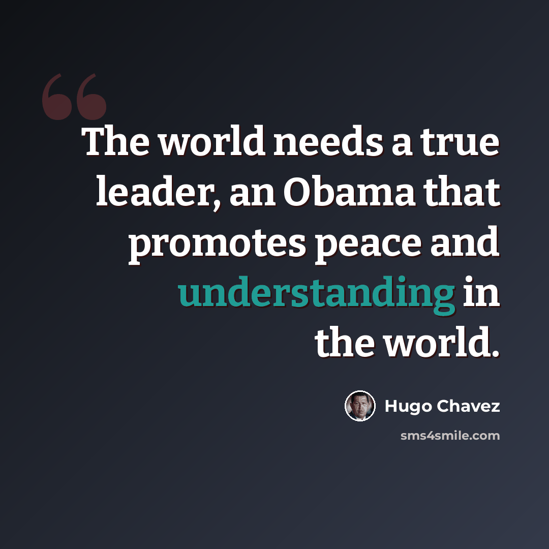 “The world needs a true leader, an Obama that promotes peace and understanding in the world.” quote by Hugo Chavez