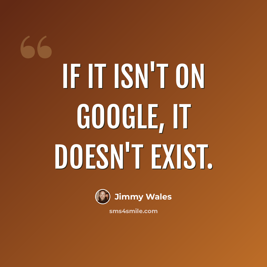 “If it isn't on Google, it doesn't exist.” quote by Jimmy Wales