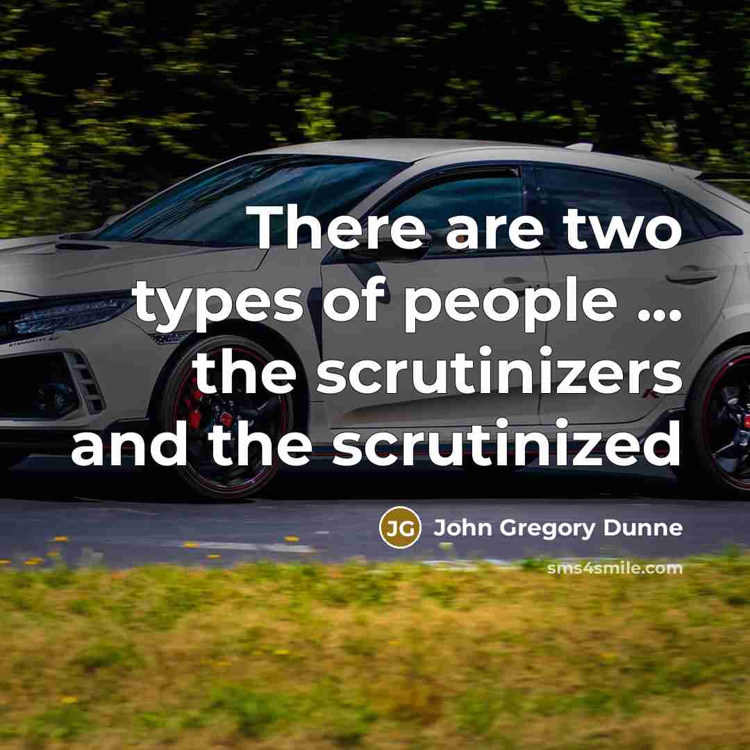 “There are two types of people ... the scrutinizers and the scrutinized” quote by John Gregory Dunne