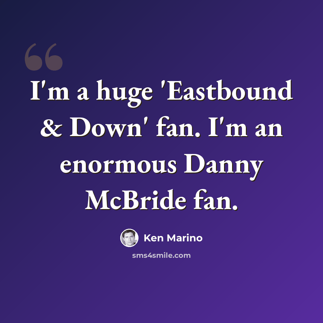 “I'm a huge 'Eastbound & Down' fan. I'm an enormous Danny McBride fan.” quote by Ken Marino