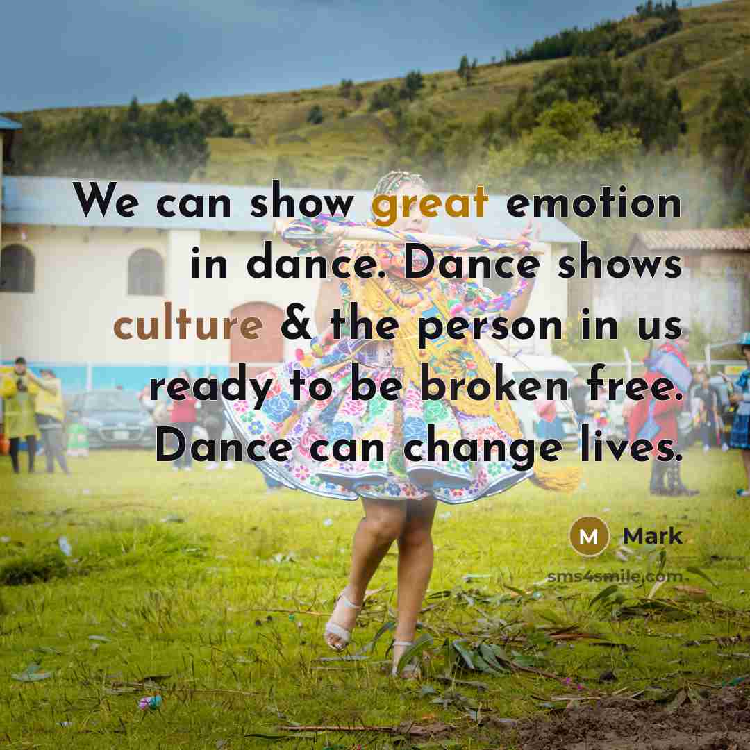 “We can show great emotion in dance. Dance shows culture & the person in us ready to be broken free. Dance can change lives.” quote by Mark