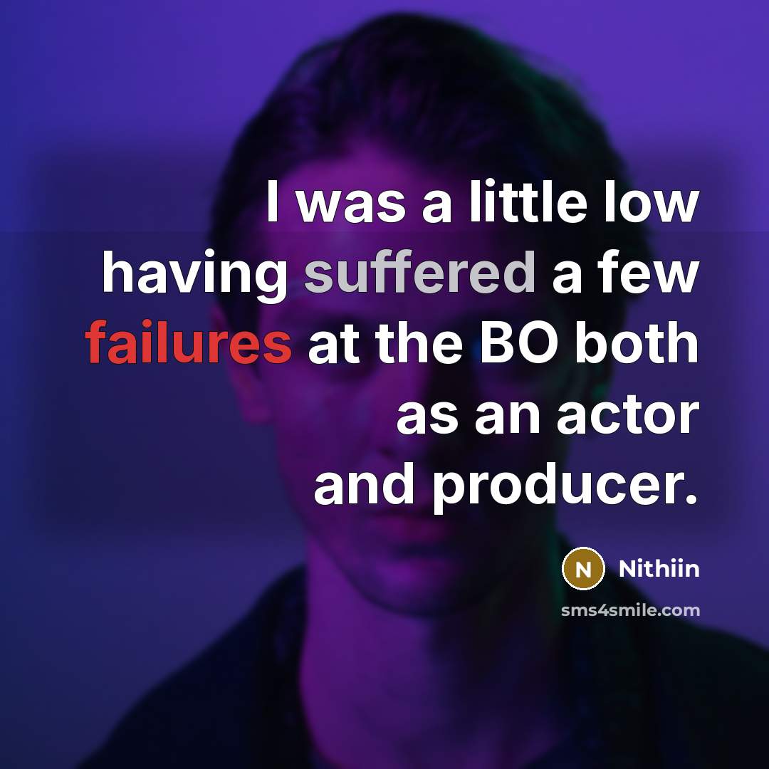 “I was a little low having suffered a few failures at the BO both as an actor and producer.” quote by Nithiin